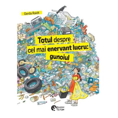 Totul despre cel mai enervant lucru gunoiul - Gerda Raidt