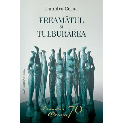 Freamatul si tulburarea. 70 de poeme ale impacarii sapte ale remuscarii si inca unul dublu - Dumitru Cerna