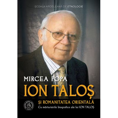 Ion Talos si romanitatea orientala. Cu marturisirile biografice ale lui Ion Talos - Mircea Popa