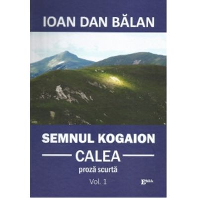 Semnul Kogaion. Volumul 1. Calea - Ioan Dan Balan