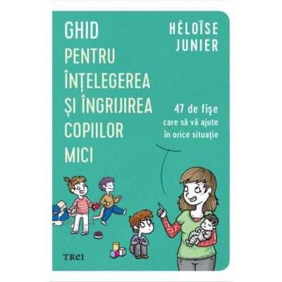 Ghid pentru intelegerea si ingrijirea copiilor mici - Hlose Junier