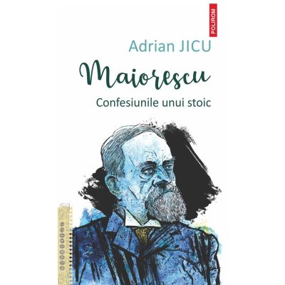 Maiorescu. Confesiunile unui stoic - Adrian Jicu