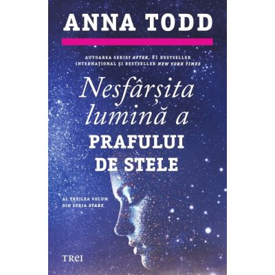 Nesfarsita lumina a prafului de stele. Seria Stars volumul 3 - Anna Todd
