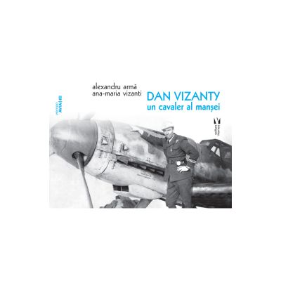 Dan Vizanty - un cavaler al mansei - Alexandru Arma Ana-Maria Vizanti