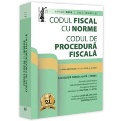 Codul fiscal cu Norme si Codul de procedura fiscala aprilie 2025. Editie tiparita pe hartie alba