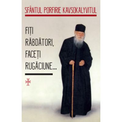 Fiti rabdatori faceti rugaciune... - Sfantul Porfirie Kavsokalyvitul