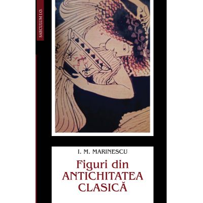 Figuri din Antichitatea clasica - Ioan M. Marinescu