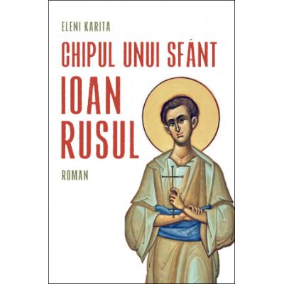 Chipul unui sfant. Ioan Rusul - Eleni Karita