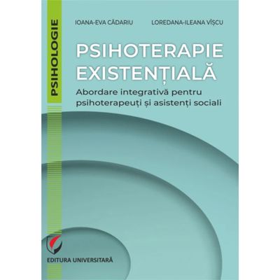 Psihoterapie existentiala. Abordare integrativa pentru psihoterapeuti si asistenti sociali - Ioana-Eva Cadariu Loredana-Ileana Viscu