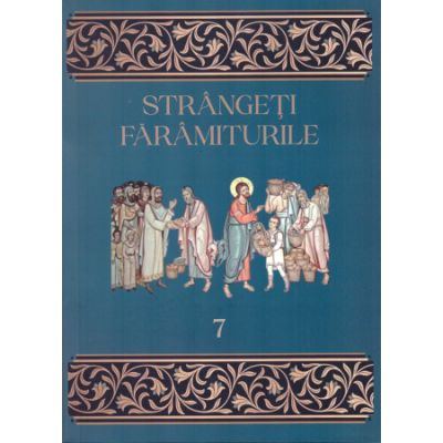 Strangeti faramiturile volumul 7 - Traian Dorz
