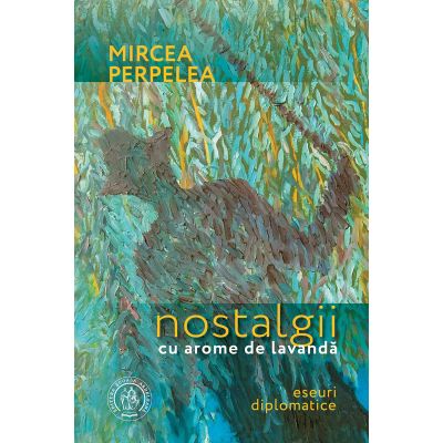 Nostalgii cu arome de lavanda. Eseuri diplomatice - Mircea Perpelea