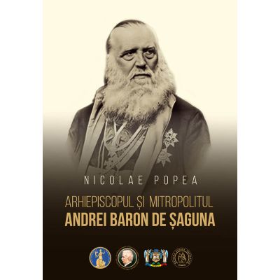 Arhiepiscopul si Mitropolitul Andrei Baron de Saguna - Nicolae Popea