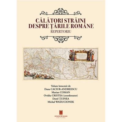 Calatori straini despre Tarile Romane. Repertoriu - Dana Caciur-Andreescu