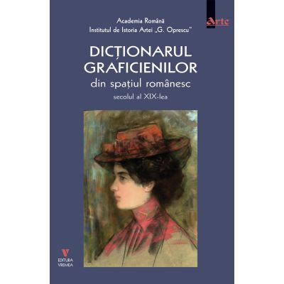 Dictionarul graficienilor de arta din spatiul romanesc secolul al XIX-lea - Adrian-Silvan Ionescu
