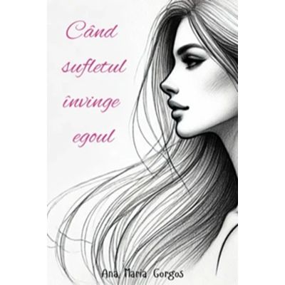 Cand sufletul invinge egoul - Ana Maria Gorgos