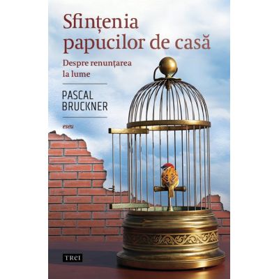 Sfintenia papucilor de casa. Despre renuntarea la lume - Pascal Bruckner