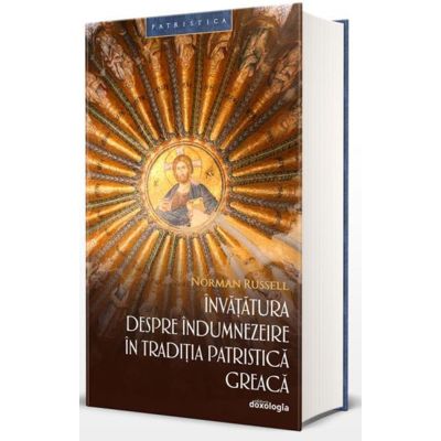 Invatatura despre indumnezeire in traditia patristica greaca - editia a 2-a - Norman Russell