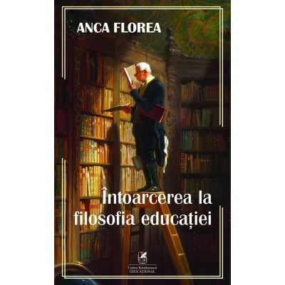 Intoarcerea la filosofia educatiei - Anca Florea