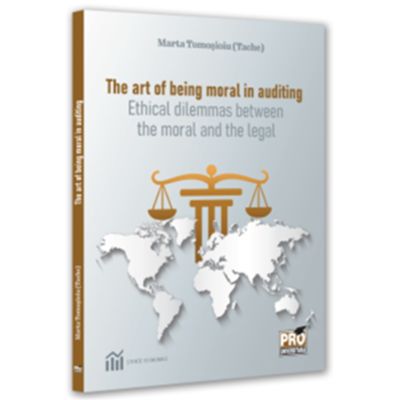 The art of being moral in auditing. Ethical dilemmas between the moral and the legal - Marta Tomosioiu Tache