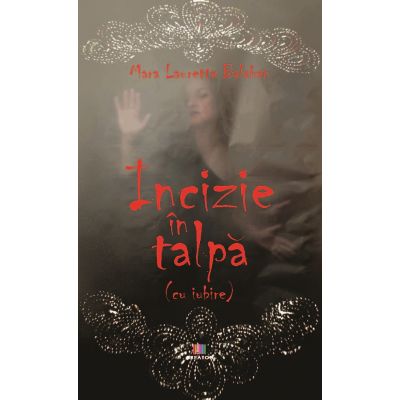 Incizie in talpa cu iubire - Mara Lauretta Balaban