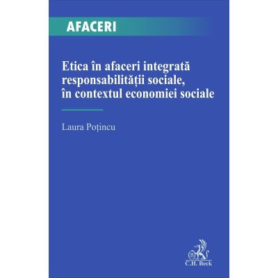 Etica in afaceri integrata responsabilitatii sociale in contextul economiei sociale - Laura Potincu