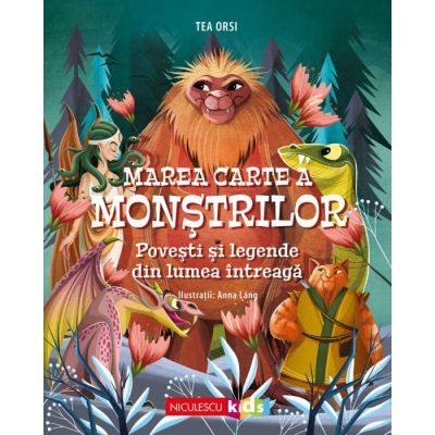 Marea Carte a monstrilor. Povesti si legende din lumea intreaga - Tea Orsi Anna Lang