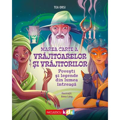 Marea Carte a vrajitoarelor si vrajitorilor. Povesti si legende din lumea intreaga - Tea Orsi Anna Lang