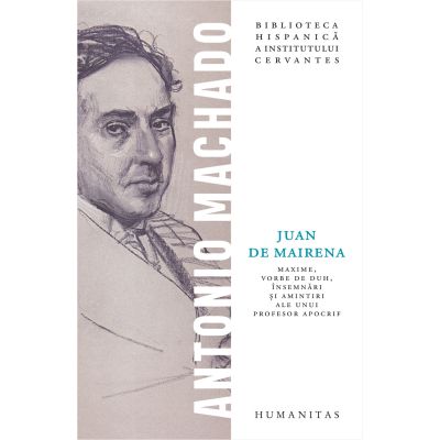 Juan de Mairena. Maxime vorbe de duh insemnari si amintiri ale unui profesor apocrif - Antonio Machado