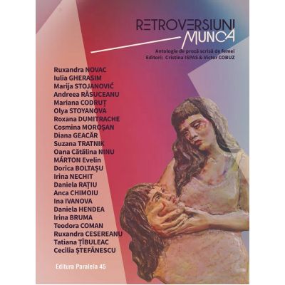 Retroversiuni - Munca. Antologie de proza scrisa de femei Editori Cristina Ispas amp Victor Cobuz - Ruxandra Novac
