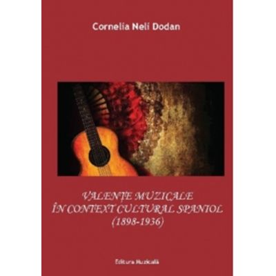 Valente muzicale in contextul cultural spaniol 1898-1936 - Cornelia-Neli Dodan