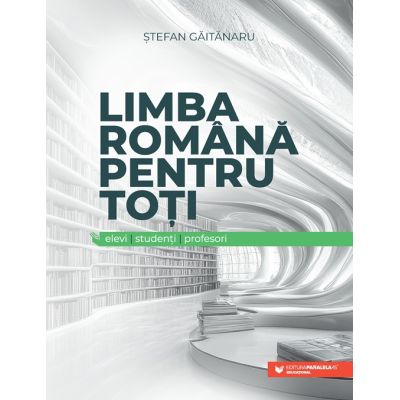 Limba romana pentru toti elevi studenti profesori - Stefan Gaitanaru