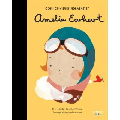 Amelia Earhart. Volumul 31. Copii cu visuri indraznete - Maria Isabel Sanchez Vegara