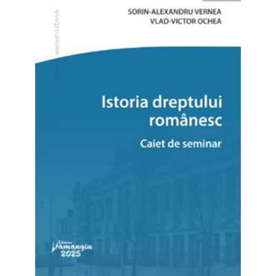 Istoria dreptului romanesc. Caiet de seminar - Sorin-Alexandru Vernea Vlad-Victor Ochea