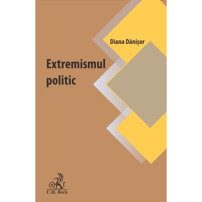 Extremismul politic. Oglinda tulburatoare a vremurilor noastre - Diana Danisor