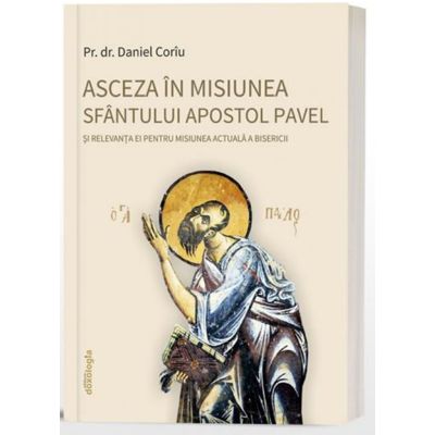 Asceza in misiunea Sfantului Apostol Pavel si relevanta ei pentru misiunea actuala a Bisericii - Pr. dr. Daniel Coriu