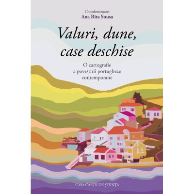 Valuri dune case deschise. O cartografie a povestirii portugheze contemporane - Ana Rita Sousa