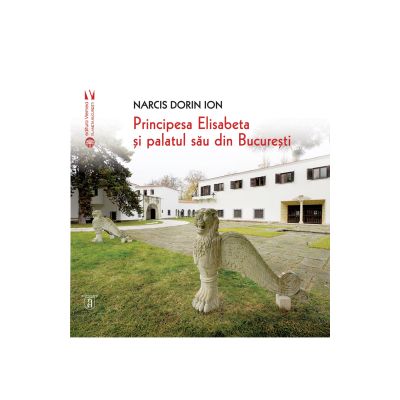 Principesa Elisabeta si palatul sau din Bucuresti - Narcis Dorin Ion