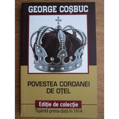 Povestea Coroanei de otel. Editie de colectie - George Cosbuc