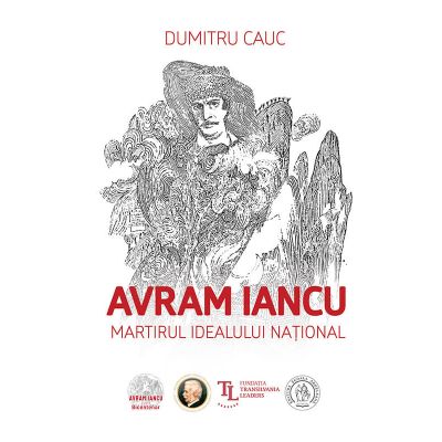 Avram Iancu. Martirul idealului national - Dumitru Cauc