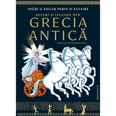 Mituri si legende din Grecia Antica - Ingri DAulaire Edgar Parin DAulaire