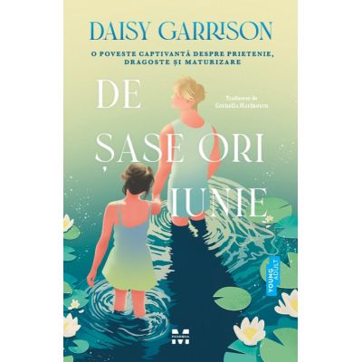 De sase ori iunie. O poveste captivanta despre prietenie dragoste si maturizare - Daisy Garrison
