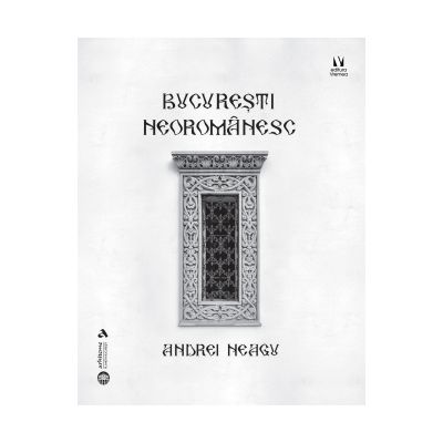 Bucuresti neoromanesc - Andrei Neagu