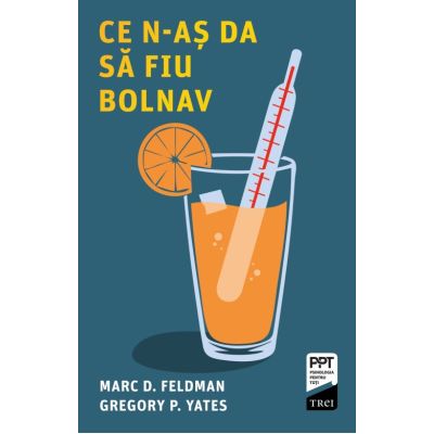 Ce n-as da sa fiu bolnav - Marc D. Feldman Gregory P. Yates