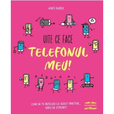 Uite ce face telefonul meu Cum sa te intelegi cu acest prieten... greu de strunit - Agnes Barber