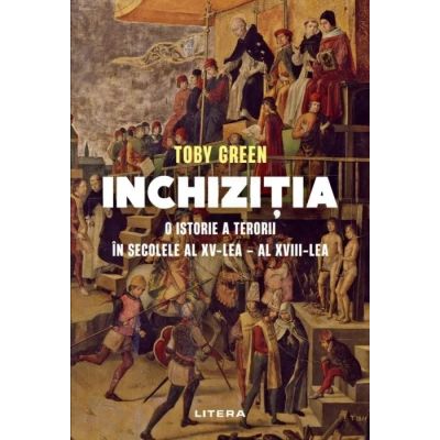 Inchizitia. O istorie a terorii in secolele al XV-lea - al XVIII-lea - Toby Green