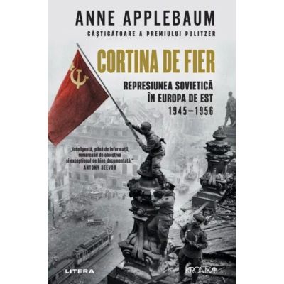 Cortina de Fier. Represiunea sovietica in Europa de Est 1945-1956 - Anne Applebaum