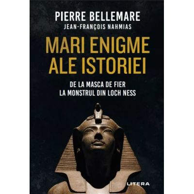 Mari enigme ale istoriei. De la masca de fier la monstrul din Loch Ness - Pierre Bellemare Jean-Francois Nahmias