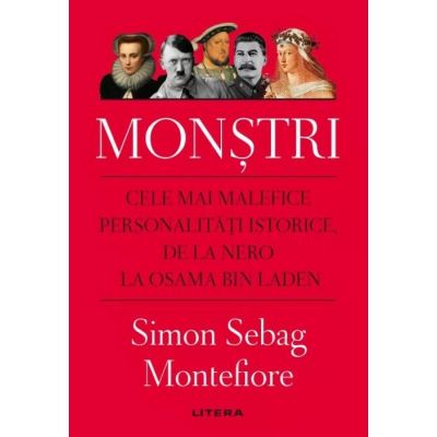 Monstri. Cele mai malefice personalitati istorice de la Nero la Osama bin Laden - Simon Sebag Montefiore
