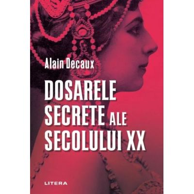 Dosarele secrete ale secolului XX - Alain Decaux