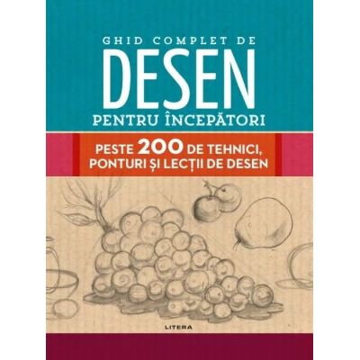 Ghid complet de desen pentru incepatori. Peste 200 de tehnici ponturi si lectii de desen